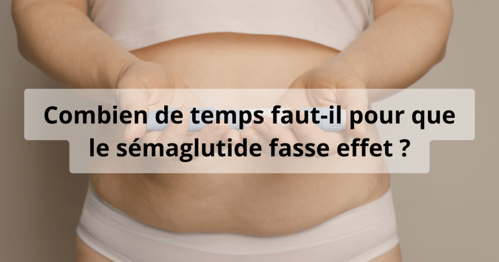Combien de temps faut-il pour que le sémaglutide fasse effet ? semaglutide temps effet